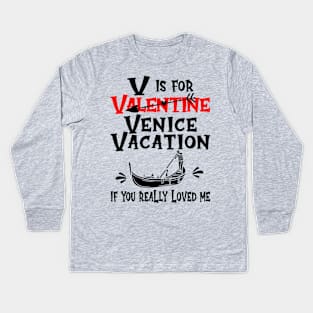 V is for Valentine, actually it's for Venice Vacation, if you really loved me Kids Long Sleeve T-Shirt